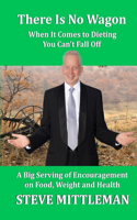 There Is No Wagon - When It Comes To Dieting You Can't Fall Off
