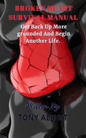 Broken Heart Survival Manual: Get Back Up More Grounded And Begin Another Life.