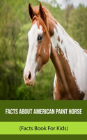 Facts About American Paint Horse (Facts Book For Kids)