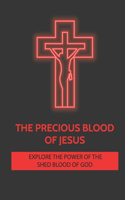 Precious Blood Of Jesus: Explore The Power Of The Shed Blood Of God: Christian Walk