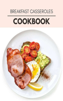 Breakfast Casseroles Cookbook: Easy Recipes For Preparing Tasty Meals For Weight Loss And Healthy Lifestyle All Year Round