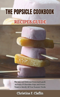 The Popsicle Cookbook Recipes Guide: The easy and Delicious Homemade guide on Fruity & Chocolate Pops, and Frozen Treats to Satisfy All Your Summer Needs(7 Special Cookbooks)