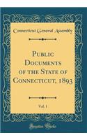 Public Documents of the State of Connecticut, 1893, Vol. 1 (Classic Reprint)