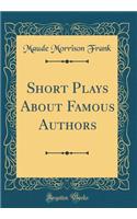 Short Plays About Famous Authors (Classic Reprint)
