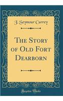 The Story of Old Fort Dearborn (Classic Reprint)