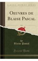 Oeuvres de Blaise Pascal, Vol. 2 (Classic Reprint)