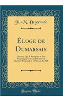 Ã?loge de Dumarsais: Discours Qui a RemportÃ© Le Prix ProposÃ© Par La Seconde Classe de l'Institut National, Le 15 Nivose an XII (Classic Reprint)