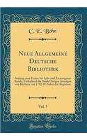 Neue Allgemeine Deutsche Bibliothek, Vol. 5: Anhang Zum Ersten Bis Acht Und Zwanzigsten Bande; Enthaltend Die Noch ï¿½brigen Anzeigen Von Bï¿½chern Von 1792-95 Nebst Den Registern (Classic Reprint)