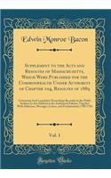 Supplement to the Acts and Resolves of Massachusetts, Which Were Published for the Commonwealth Under Authority of Chapter 104, Resolves of 1889, Vol. 1: Containing Such Legislative Proceedings Recorded in the Public Archives as Are Omitted in the 