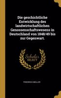 Die geschichtliche Entwicklung des landwirtschaftlichen Genossenschaftswesens in Deutschland von 1848/49 bis zur Gegenwart.