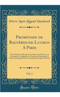 Promenade de Bagnères-de-Luchon A Paris, Vol. 2: Par la Partie Occidentale de la Chaîne des Pyrénées, la Gascogne, le Languedoc, la Guienne, la Saintonge, le Poitou, la Bretagne Et la Normandie; De Saintes A Paris (Classic Reprint)
