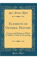 Elements of General History: Ancient and Modern to Which Is Added, a Table of Chronology (Classic Reprint)