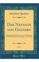 Das Neueste Von Gestern, Vol. 3: Kulturgeschichtlich Interessante Dokumente Aus Alten Deutschen Zeitungen; 1750-1787 (Classic Reprint)