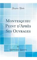 Montesquieu Peint d'Après Ses Ouvrages (Classic Reprint)