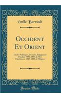 Occident Et Orient: Etudes Politiques, Morales, Religieuses Pendant 1833-1834 de L'Ere Chretienne, 1249-1250 de L'Hegyre (Classic Reprint): Etudes Politiques, Morales, Religieuses Pendant 1833-1834 de L'Ere Chretienne, 1249-1250 de L'Hegyre (Classic Reprint)