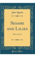 Sesame and Lilies: Three Lectures (Classic Reprint)