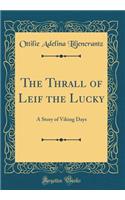 The Thrall of Leif the Lucky: A Story of Viking Days (Classic Reprint)