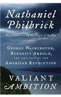 Valiant Ambition: George Washington, Benedict Arnold, and the Fate of the American Revolution
