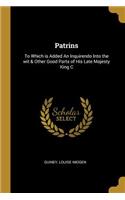 Patrins: To Which is Added An Inquirendo Into the wit & Other Good Parts of His Late Majesty King C