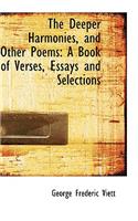 The Deeper Harmonies, and Other Poems: A Book of Verses, Essays and Selections