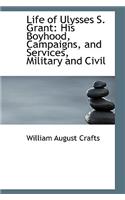 Life of Ulysses S. Grant: His Boyhood, Campaigns, and Services, Military and Civil