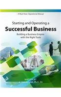 Starting and Operating a Successful Business: A Must Have Operational Manual: Building A Buisness Empire with the Right Tools