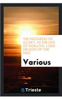 The Progress of Glory, in the Life of Horatio, Lord Nelson of the Nile