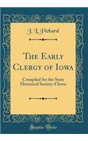 The Early Clergy of Iowa: Compiled for the State Historical Society If Iowa (Classic Reprint)