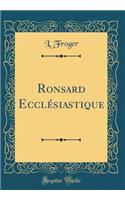 Ronsard EcclÃ©siastique (Classic Reprint)