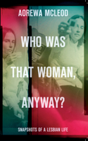 Who Was That Woman Anyway?: Snapshots of a Lesbian Life