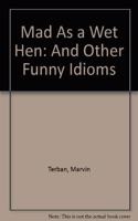 Mad as a Wet Hen!: And Other Funny Idioms