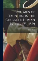 Two men of Taunton, in the Course of Human Events, 1731-1829