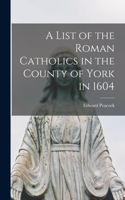 List of the Roman Catholics in the County of York in 1604