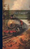 Gut Fahrt!: Ein Kommersbuch für Eisenbahn-Fahrbeamte.