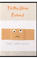 To My Dear Friend, Get Well Soon