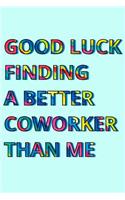 Good Luck Finding A Better Coworker Than Me: Blank Lined Notebook Journal & Diary Gift Office Coworker Green Notebook Design