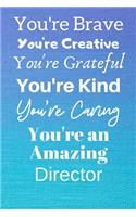 You're Brave You're Creative You're Grateful You're Kind You're Caring You're An Amazing Director: Awesome Birthday Gift Director Journal / Notebook / Diary / USA Gift (6 x 9 - 110 Blank Lined Pages)