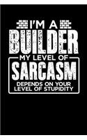 I'm a Builder My Level of Sarcasm Depends on your Level of Stupidity: 100 page 6 x 9 productivity journal. Plan your work goals and project tasks with this planning and actions organizer with Daily, Quarterly and Month