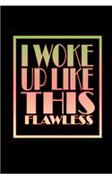 I woke up like this. Flawless