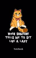 When Someone Tells Me To Sit Like A Lady Notebook