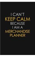 I Can't Keep Calm Because I Am A Merchandise Planner