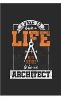 I Used To Have A Life But I Decided To Be An Architect