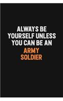 Always Be Yourself Unless You Can Be An Army soldier