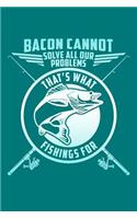 Bacon Cannot Solve All Our Problems, That's What Fishings for