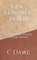 King Edward's Realm: Story of the Making of the Empire