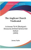 Anglican Church Vindicated: In Answer To M. D'Aubigne's Discourse, Entitled Geneva And Oxford (1844)