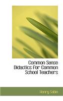 Common Sense Didactics for Common School Teachers