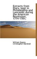 Extracts from Diary, Kept in Philadelphia and Lancaster During the American Revolution, 1774-1781;