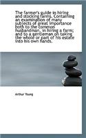 The Farmer's Guide in Hiring and Stocking Farms. Containing an Examination of Many Subjects of Great