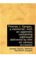 Thomas J. Gargan, a Memorial; With an Appendix Containing Addresses Delivered by Him on Various Occa